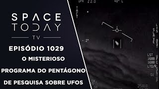 O Misterioso Programa do Pentágono de Pesquisa Sobre UFOs  Space Today TV Ep1029 [upl. by Ulda582]