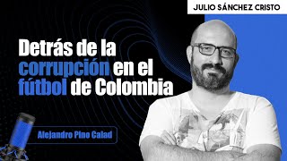 Los negocios de Jesurun y el OSCURO manejo del fútbol colombiano explicados por Alejandro Pino Calad [upl. by Drofxer]