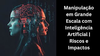 Manipulação em Grande Escala com Inteligência Artificial  Riscos e Impactos [upl. by Cohbath]