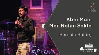 Abhi Main Mar Nahin Sakta  Hussain Haidry  Spoken Fest 2019 [upl. by Hatti]