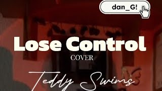 Lose Control by Teddy Swims  COVER  danG [upl. by Anir]