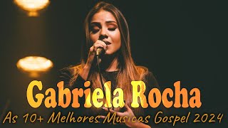 Gabriela Rocha 2024  MELHORES E MAIS TOCADAS HINOS EVANGÉLICOS  Lugar Secreto Me Atraiu [upl. by Silsby661]