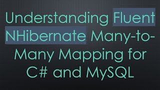 Understanding Fluent NHibernate ManytoMany Mapping for C and MySQL [upl. by Libyc433]