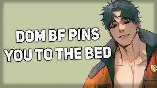 Dom boyfriend pins you to the bed Spicy Needy ASMR Boyfriend [upl. by Erdnaek]