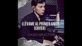 Nilson Beltrán Llévame al primer amor Oasis MinistryCover [upl. by Croteau293]