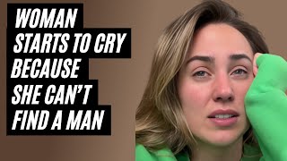 Woman Thinks Its Unfair She Cant Find A Man And Starts To Cry [upl. by Welcy]