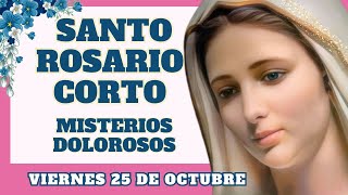 Santo Rosario Corto de hoy Viernes 25 de Octubre🙏 Misterios Dolorosos 🌷 Rosario a la Virgen María 💐 [upl. by Einobe693]