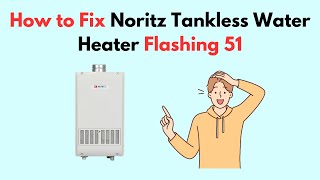 How to Fix Noritz Tankless Water Heater Flashing 51 [upl. by Adalie]