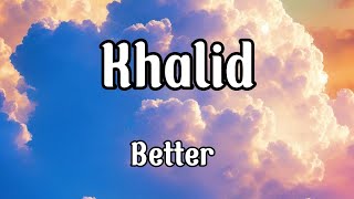 Khalid  Better Lyrics [upl. by Ygief]