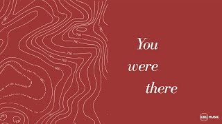 You Were There  Official Lyric Video  CRC Music [upl. by Nayk603]