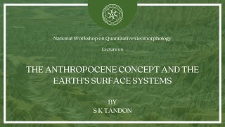 The Anthropocene concept and the Earth’s Surface Systems  S K Tandon [upl. by Feodore958]