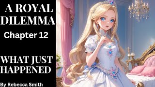 A Royal Dilemma Chapter 12 What Just Happened [upl. by Patrich]