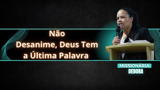 Não Desanime Deus tem a Última Palavra  Miss Débora [upl. by Hilar]