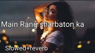 Main Rang Sharbaton Ka Song  Slowed reverb song  Mind relax song  lofi song [upl. by Layney]