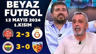 Beyaz Futbol 12 Mayıs 2024 1Kısım  Karagümrük 23 Galatasaray  Fenerbahçe 30 Kayserispor [upl. by Zarihs]