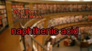 What does naphthenic acid mean [upl. by Stein]