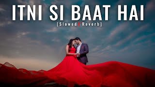 Itni Si Baat Hai  Mashup  Slowed x Reverb  Mujhe Tumse Pyar Hai  Bollywood  LetsEditz9810 [upl. by Neelear]