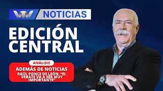 Edición Central 1411  Raúl Ponce de León “El debate va a ser muy importante” [upl. by Astto]