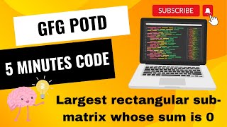 Largest rectangular submatrix whose sum is 0  GeeksForGeeks  GFG POTD  Short and Crisp Solution [upl. by Macmullin]