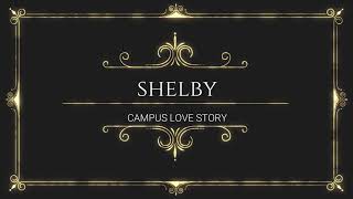 Campus Love Story I Shelby [upl. by Noj955]