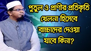 পুতুল ও প্রাণীর প্রতিকৃতি খেলনা হিসেবে বাচ্চাদের দেওয়া যাবে কিনা [upl. by Kruter]