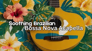 Soothing Brazilian Bossa Nova Acapella  Chill amp Relaxing Vibes [upl. by Herrah]