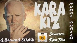 Kara Kız NOBEL ÖDÜLLÜ  GBernard Shaw Sesli Kitap Tek Parça Rana Toka [upl. by Babara]