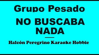 Karaoke  Grupo Pesado  No buscaba nada [upl. by Aloise]