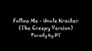 Follow Me  Uncle Kracker The Creepy Version Parody by DT With Lyrics [upl. by Harimas]