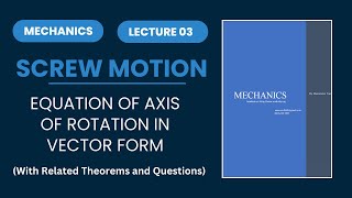 Screw Motion  Equation of axis of rotation in vector form  Lecture 03  Mechanics [upl. by Liagiba]