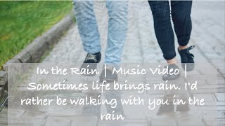 In the Rain  Music Video  Sometimes life brings rain Id rather be walking with you in the rain [upl. by Joktan]