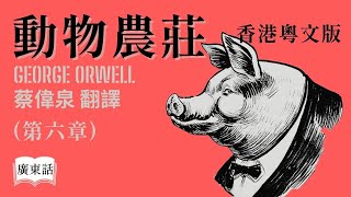 【廣東話講故事】 經典小說『動物農莊』第六章 PG 家長指引 佐治 • 奧威爾 香港粵文版 蔡偉泉翻譯｜香港Podcast Ep60 [upl. by Louanna]