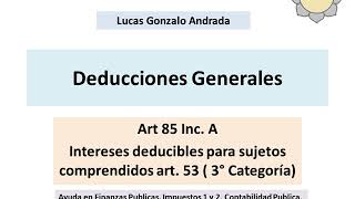 Impuestos a las Ganancias Deducciones general Art 85 inc a  Intereses Financieros [upl. by Mcdowell]