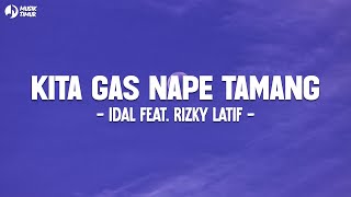 KITA GAS NAPE TAMANG Lirik  IDAL feat ‪RizkyLatif‬ Lirik  So abis tape sabar tiap hari menga [upl. by Airyk182]