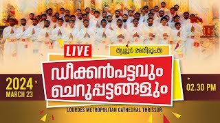 ചെറുപട്ടങ്ങളും ഡീക്കൻ പട്ടവും 🔴തൃശ്ശൂർ ലൂർദ്ദ് കത്തീഡ്രലിൽ  2024 March 23  230pm [upl. by Emilie]