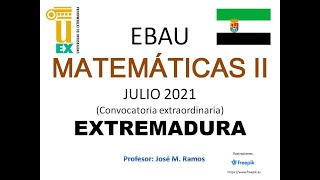 EBAU Matemáticas II julio 2021 Extremadura [upl. by Eirruc]