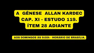 A GÊNESE ALLAN KARDEC  CAP XI  ESTUDO 119  ÍTEM 28 ADIANTE [upl. by Tolland]