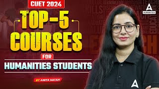 CUET 2024 Top 5 Courses for Humanities Students  CUET UG 2024 Preparation Strategy [upl. by Trebleht403]