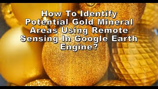 How to Identify Potential Gold Mineral areas using remote sensing in Google Earth Engine [upl. by Inilam379]