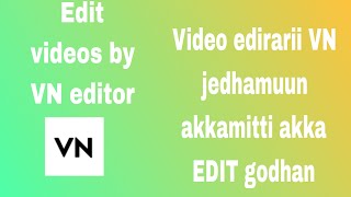 Edit videos use vn editor  Vn editor fayyadamuun Akka itti idit godhan [upl. by Atiuqrahc]