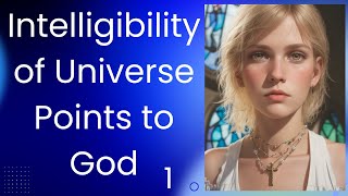 Intelligibility of the Universe points to God 1 [upl. by Natsud]