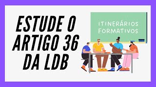 O QUE SÃO ITINERÁRIOS FORMATIVOS  LDB Art 36 ATUALIZADO [upl. by Fleur]