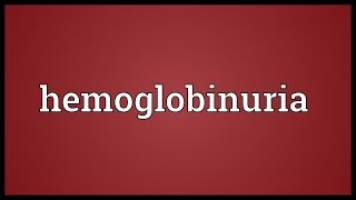 Hemoglobinuria Meaning [upl. by Nabru]