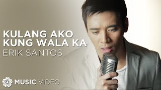 Erik Santos  Kulang Ako Kung Wala Ka Official Music Video [upl. by Weiman338]