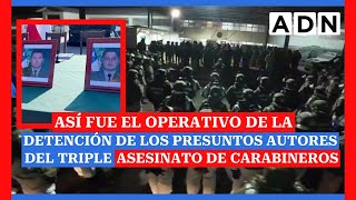 Así fue el operativo de la Detención de los presuntos autores del triple asesinato de carabineros [upl. by Veljkov]