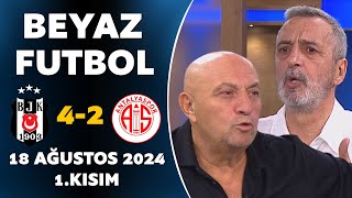 Beyaz Futbol 18 Ağustos 2024 1Kısım  Beşiktaş 42 Antalyaspor [upl. by Trilley]