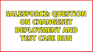 Salesforce question on changeset deployment and test case run [upl. by Ecnav]