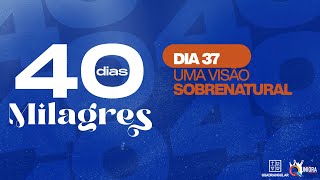 Dia 37  Uma Visão Sobrenatural  40 DIAS DE MILAGRES [upl. by Dreeda882]