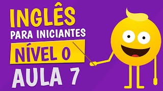 NÍVEL 0  AULA 7  INGLÊS PARA INICIANTES 🟣 [upl. by Aldric348]