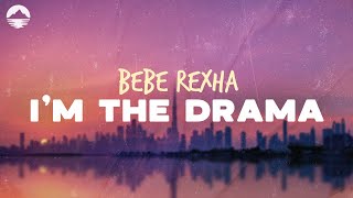 Bebe Rexha  Im The Drama  Lyrics [upl. by Annauqal]